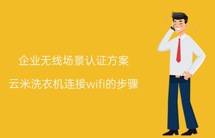 企业无线场景认证方案 云米洗衣机连接wifi的步骤？